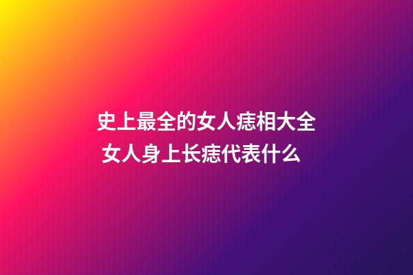 史上最全的女人痣相大全 女人身上长痣代表什么